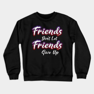 Friends Dont Let Friends Give Up Crewneck Sweatshirt